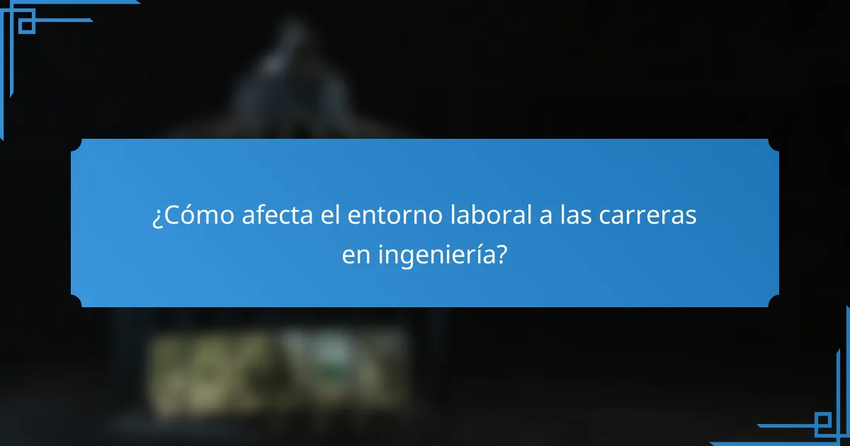 ¿Cómo afecta el entorno laboral a las carreras en ingeniería?