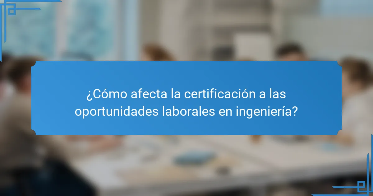 ¿Cómo afecta la certificación a las oportunidades laborales en ingeniería?