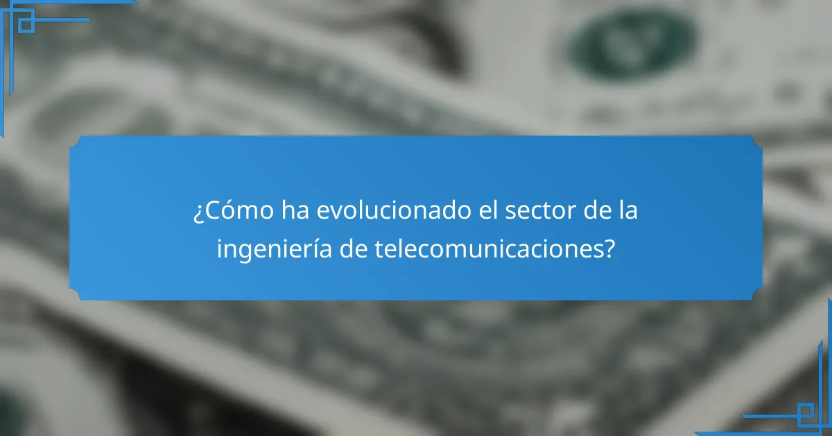 ¿Cómo ha evolucionado el sector de la ingeniería de telecomunicaciones?