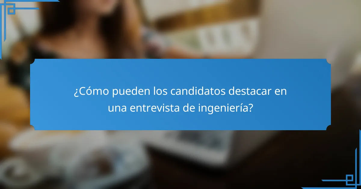 ¿Cómo pueden los candidatos destacar en una entrevista de ingeniería?