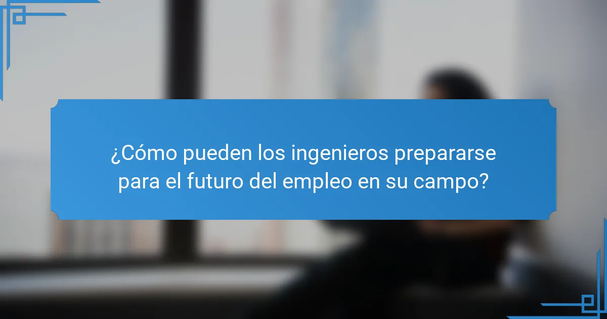 ¿Cómo pueden los ingenieros prepararse para el futuro del empleo en su campo?