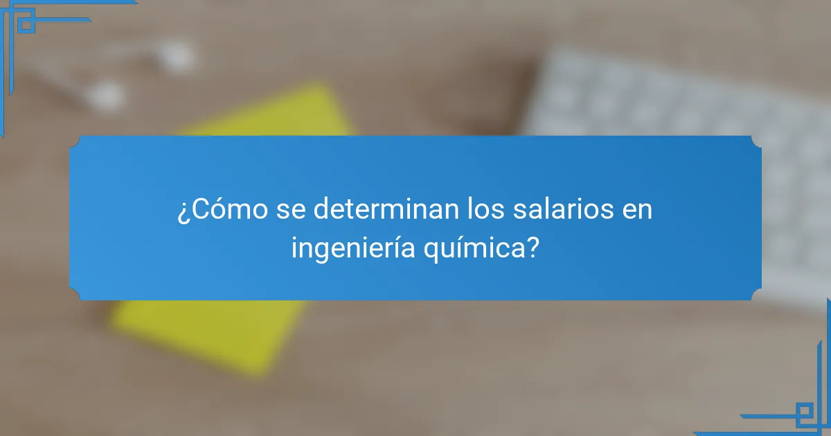 ¿Cómo se determinan los salarios en ingeniería química?