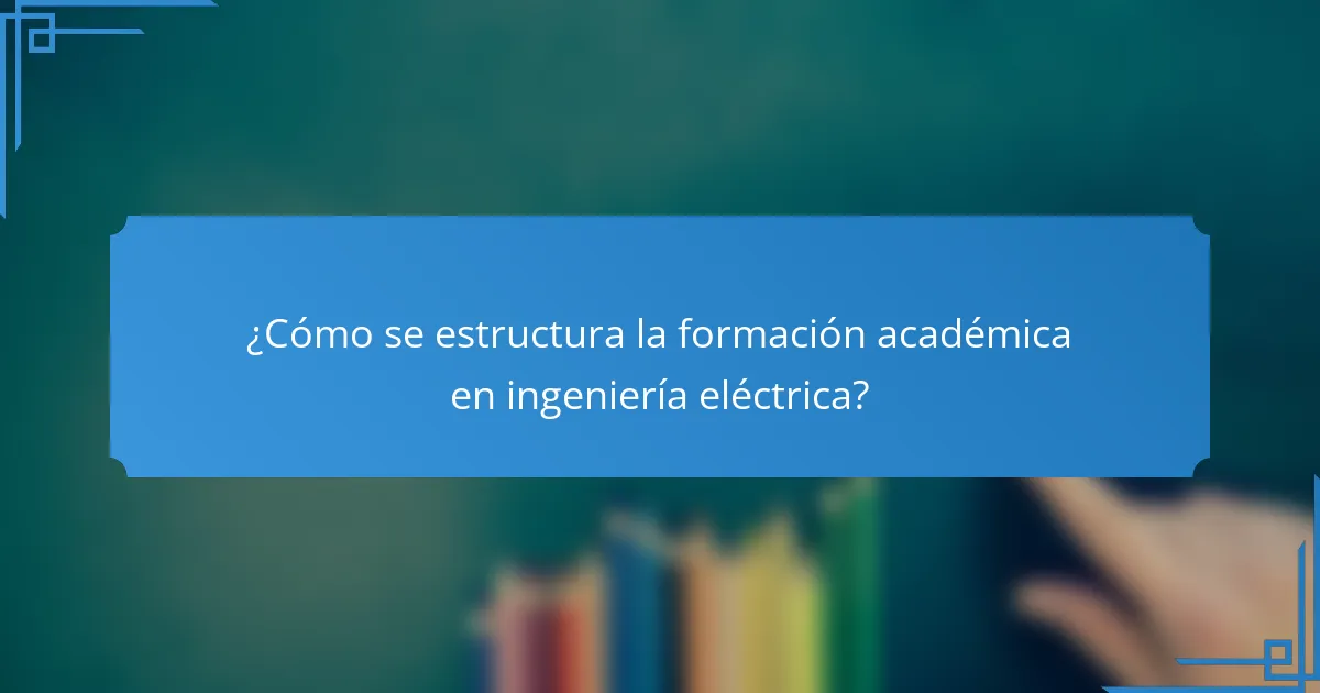 ¿Cómo se estructura la formación académica en ingeniería eléctrica?