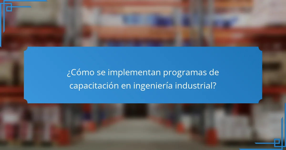 ¿Cómo se implementan programas de capacitación en ingeniería industrial?