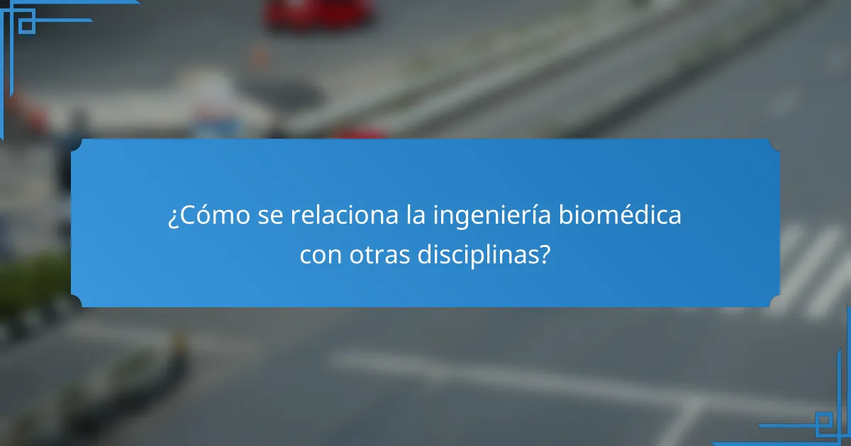 ¿Cómo se relaciona la ingeniería biomédica con otras disciplinas?