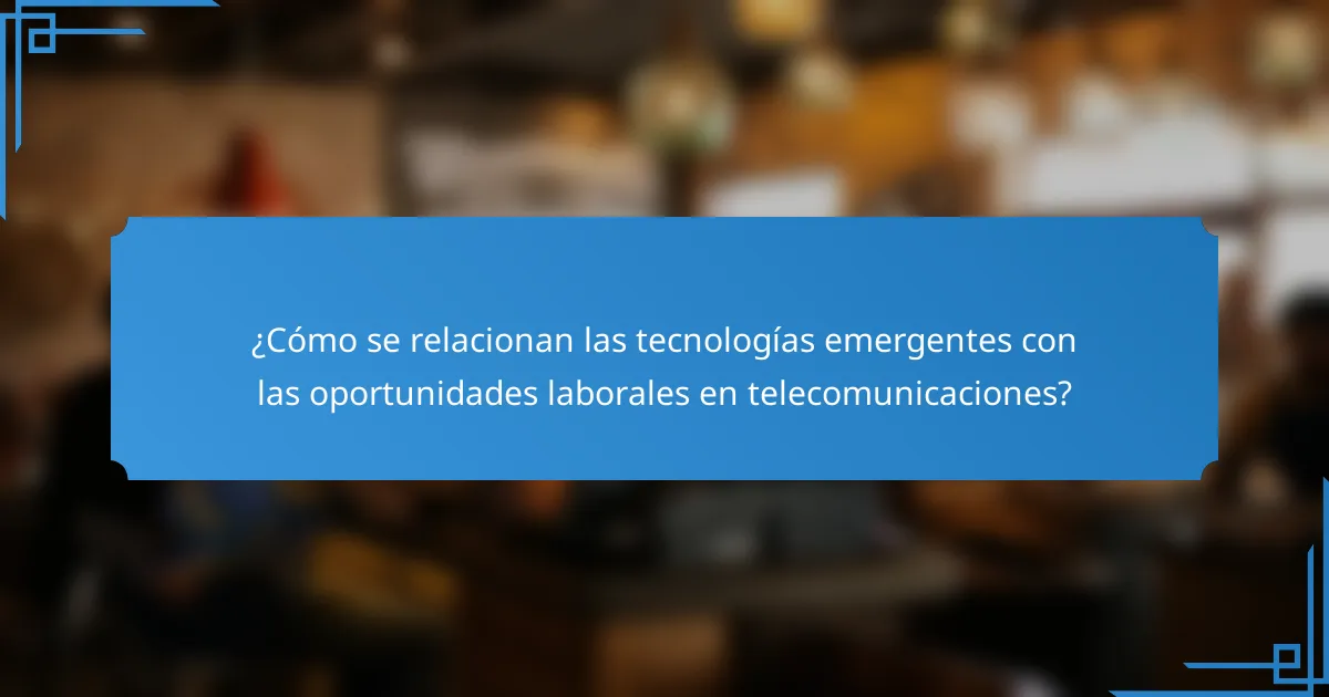 ¿Cómo se relacionan las tecnologías emergentes con las oportunidades laborales en telecomunicaciones?