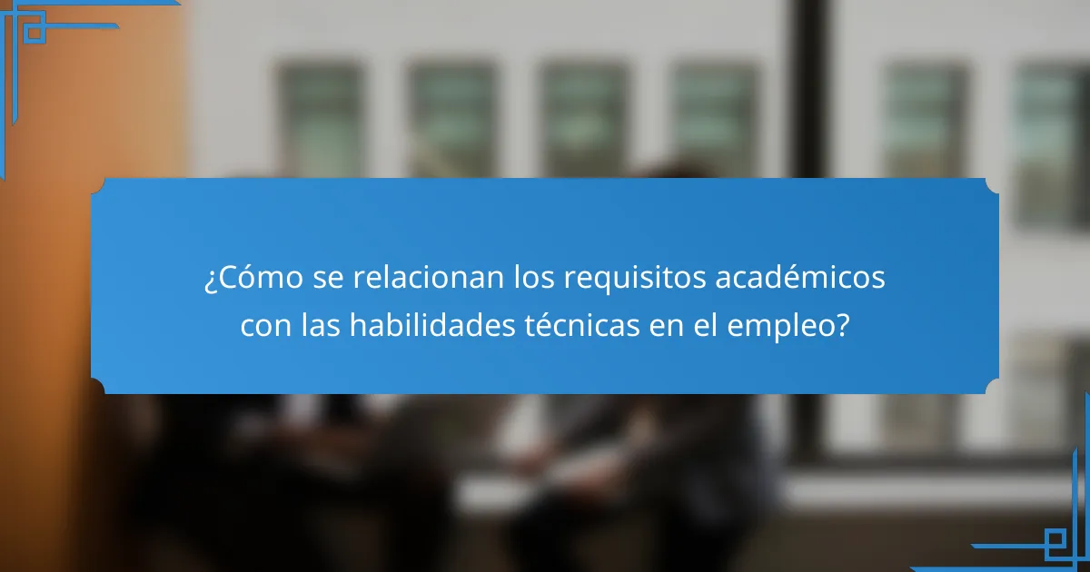 ¿Cómo se relacionan los requisitos académicos con las habilidades técnicas en el empleo?