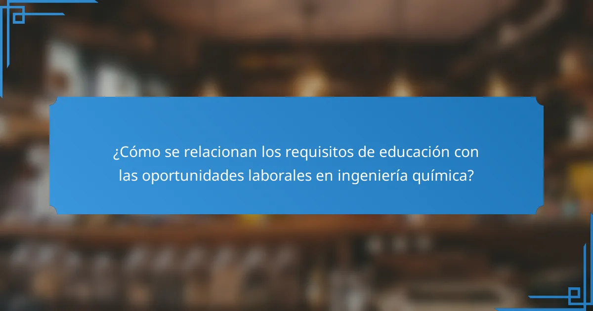 ¿Cómo se relacionan los requisitos de educación con las oportunidades laborales en ingeniería química?