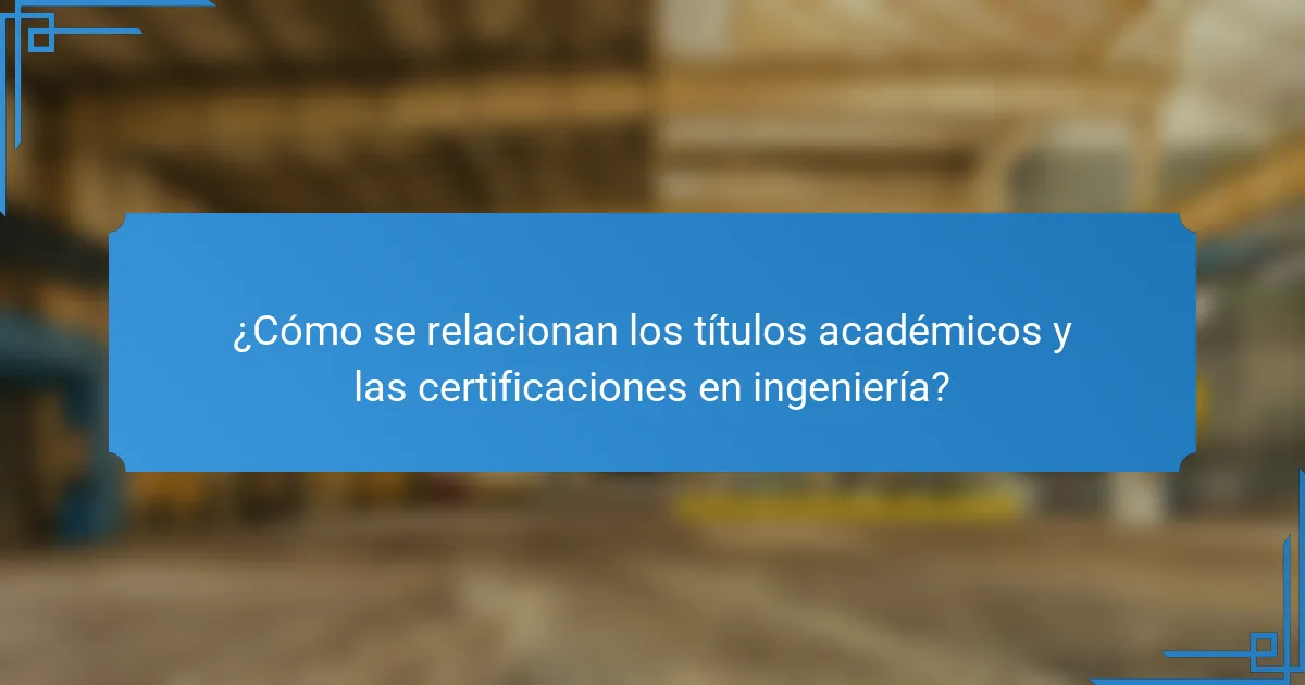 ¿Cómo se relacionan los títulos académicos y las certificaciones en ingeniería?