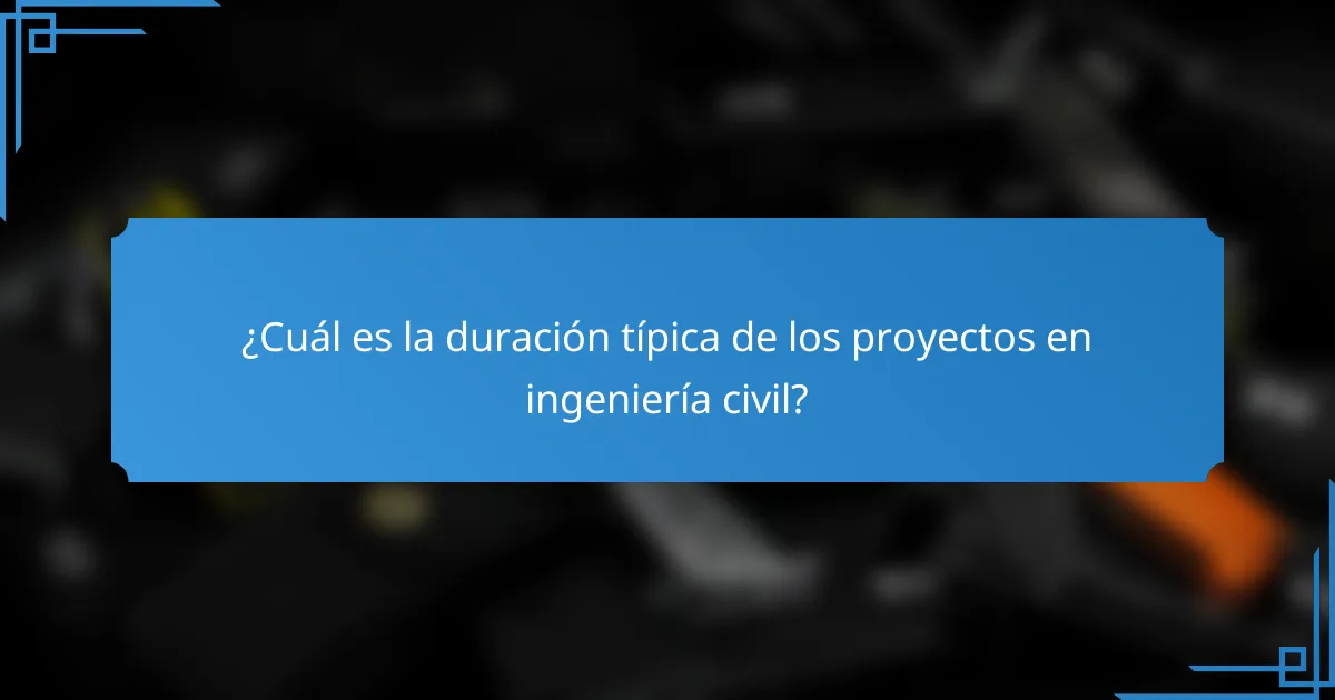 ¿Cuál es la duración típica de los proyectos en ingeniería civil?