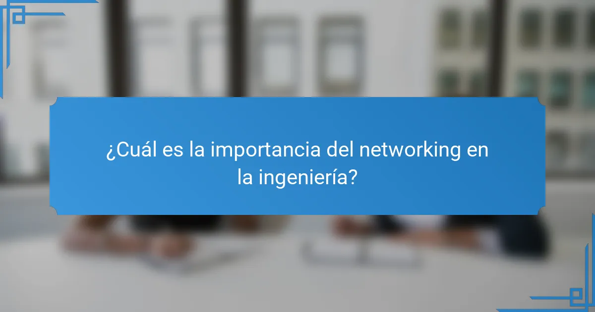 ¿Cuál es la importancia del networking en la ingeniería?