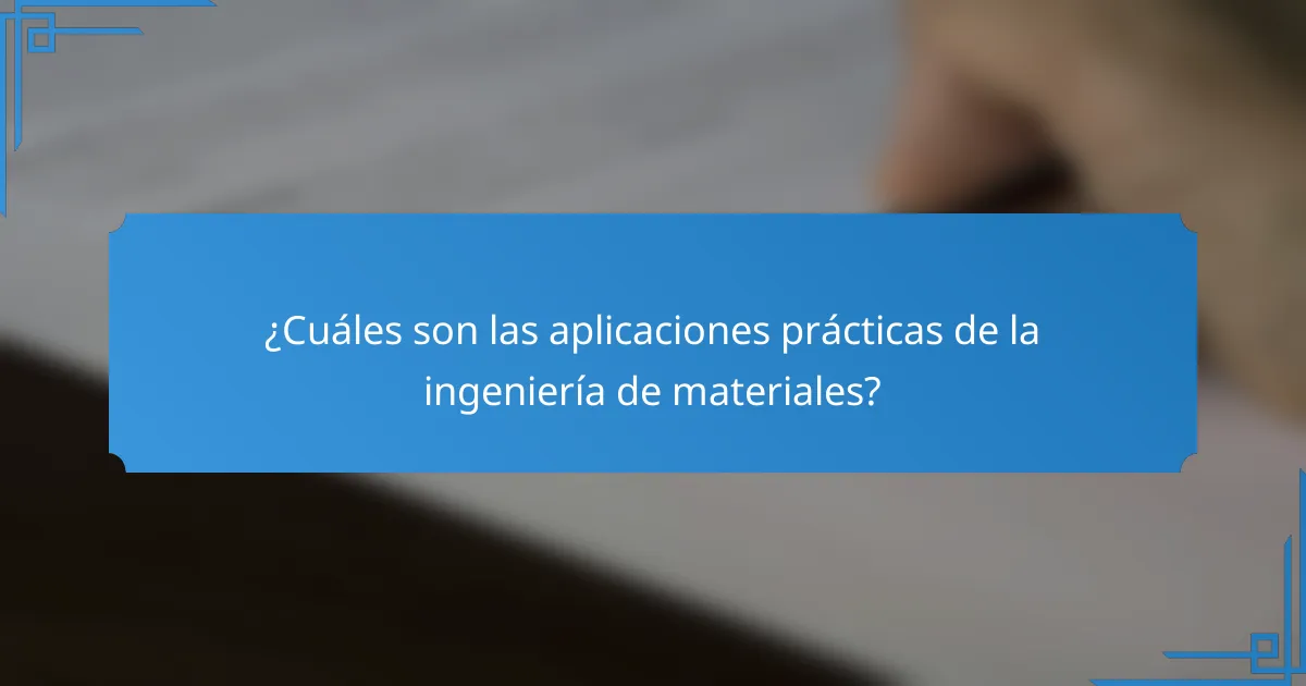 ¿Cuáles son las aplicaciones prácticas de la ingeniería de materiales?