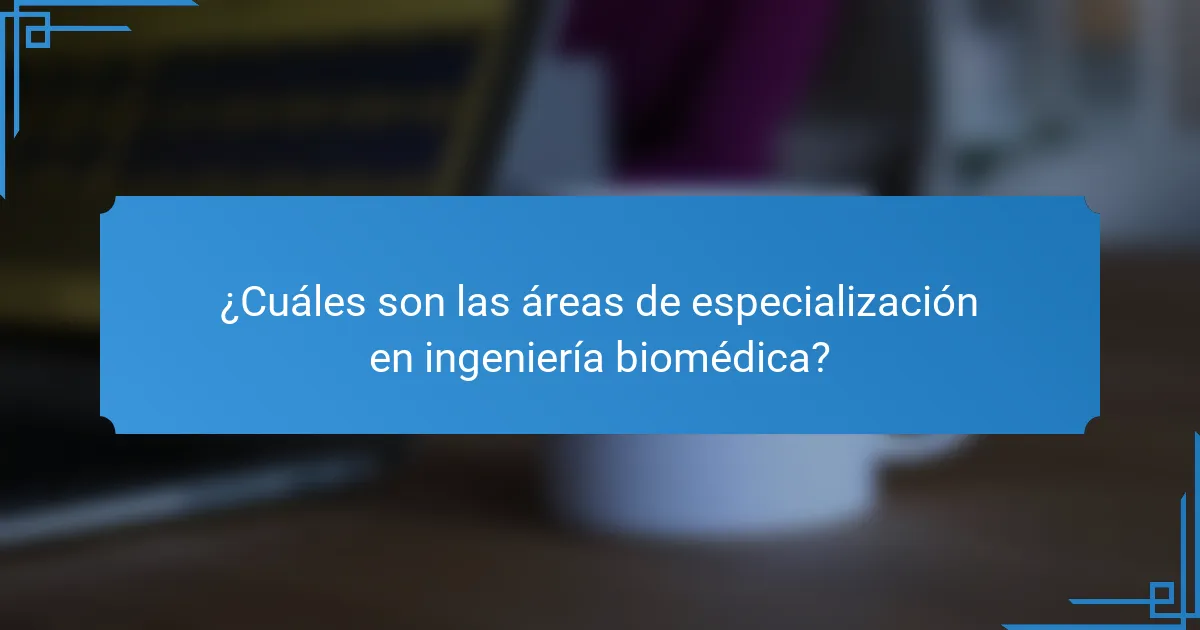 ¿Cuáles son las áreas de especialización en ingeniería biomédica?