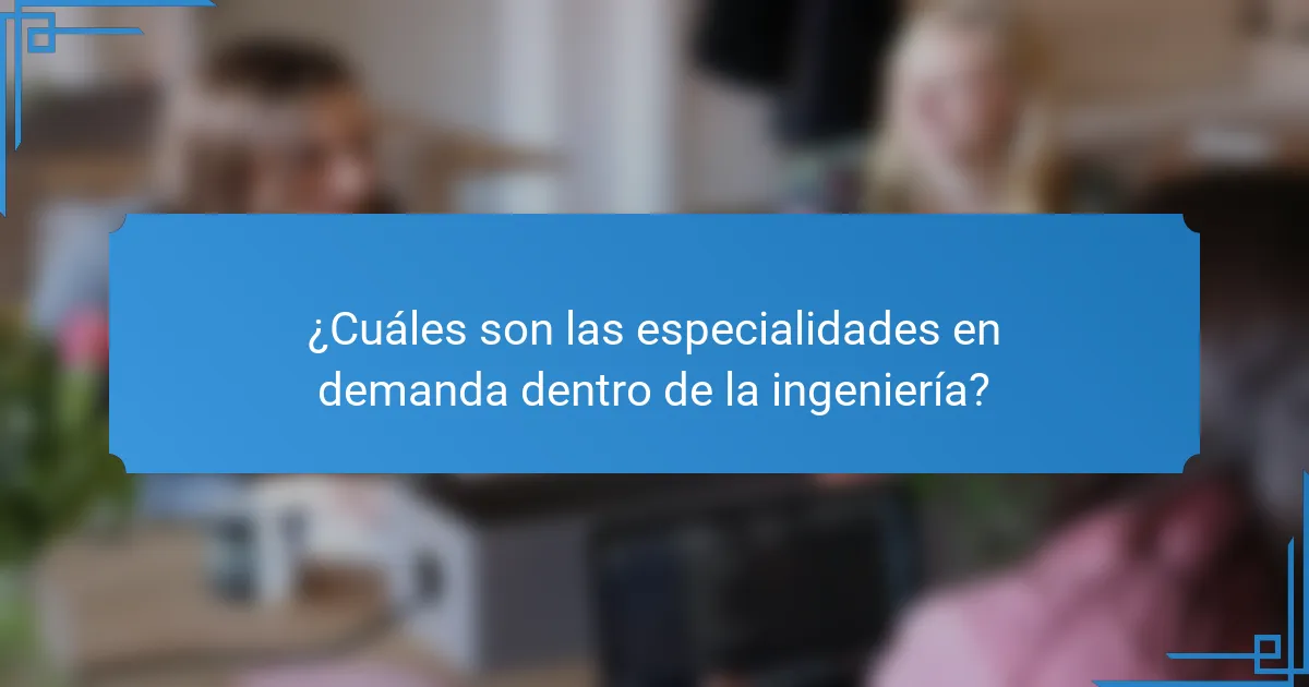 ¿Cuáles son las especialidades en demanda dentro de la ingeniería?
