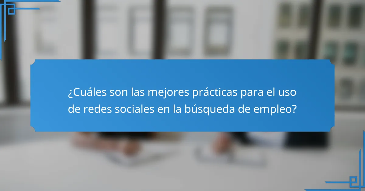 ¿Cuáles son las mejores prácticas para el uso de redes sociales en la búsqueda de empleo?
