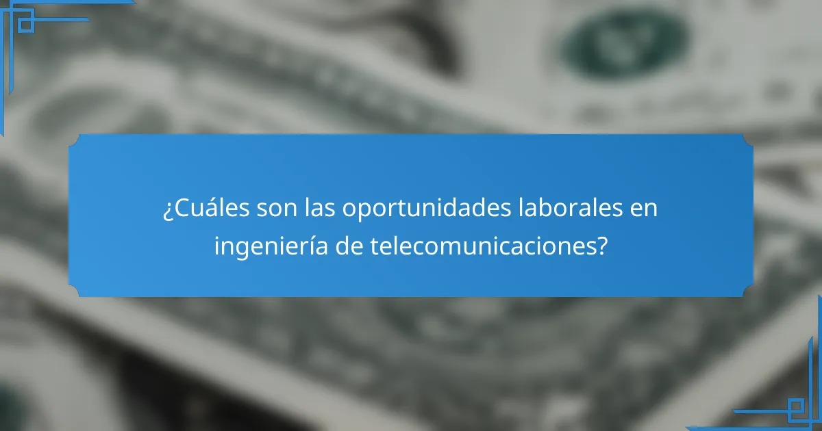 ¿Cuáles son las oportunidades laborales en ingeniería de telecomunicaciones?