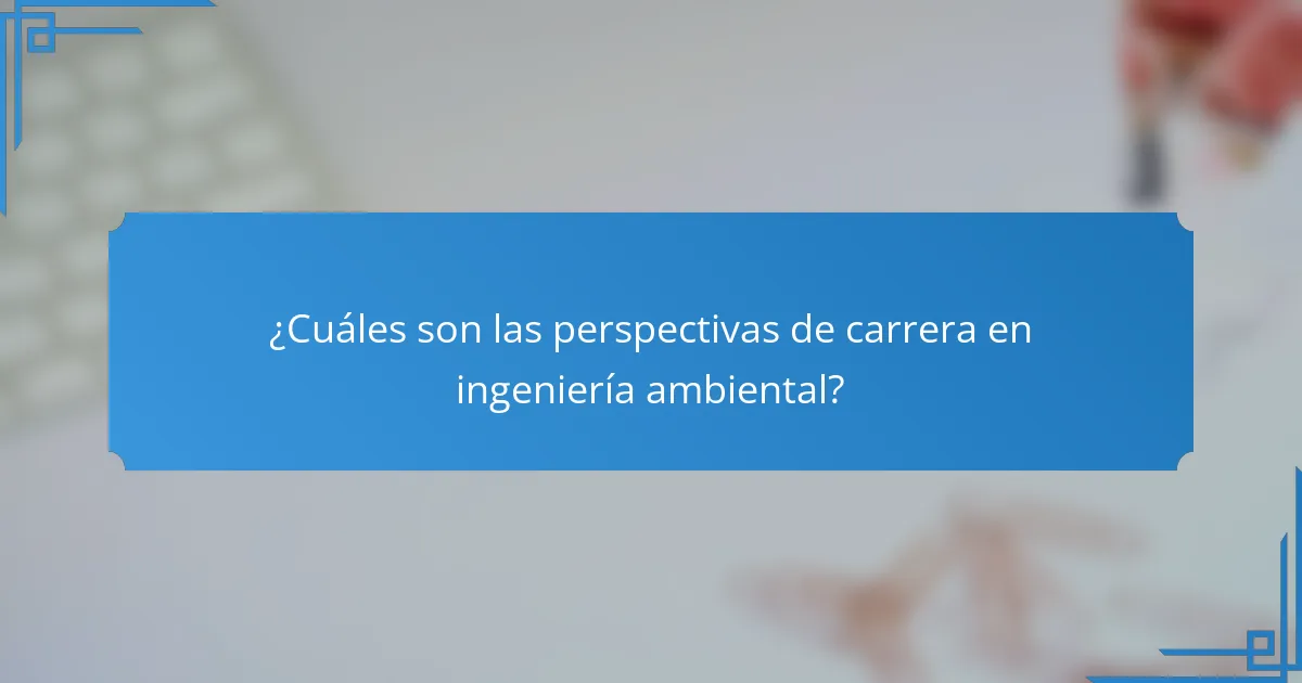 ¿Cuáles son las perspectivas de carrera en ingeniería ambiental?