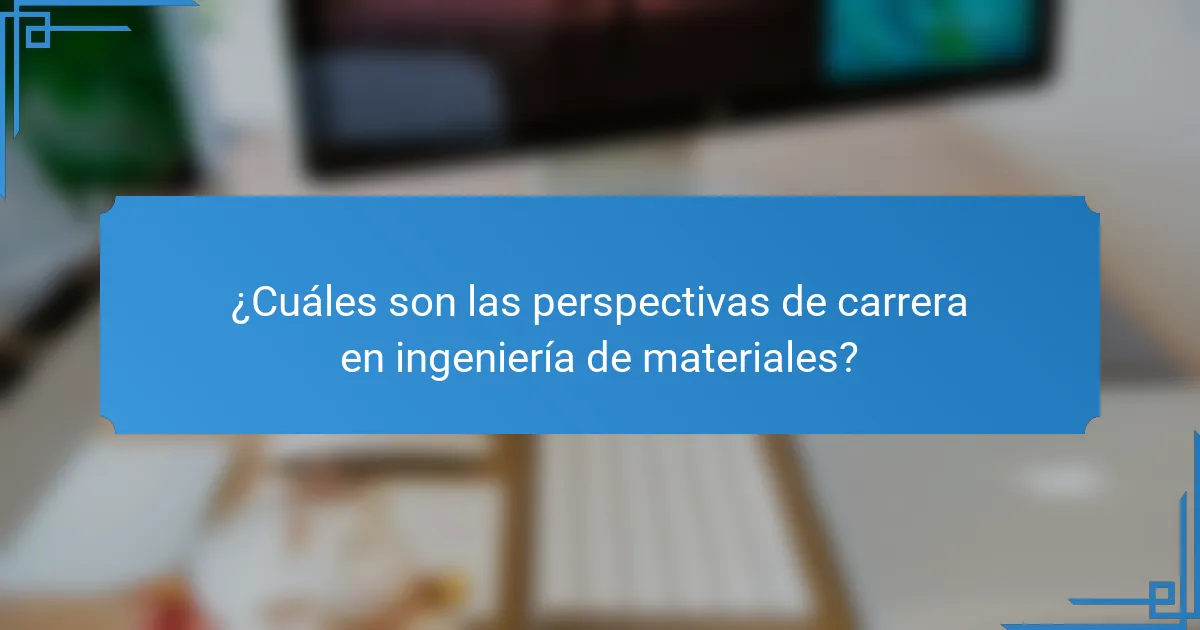 ¿Cuáles son las perspectivas de carrera en ingeniería de materiales?