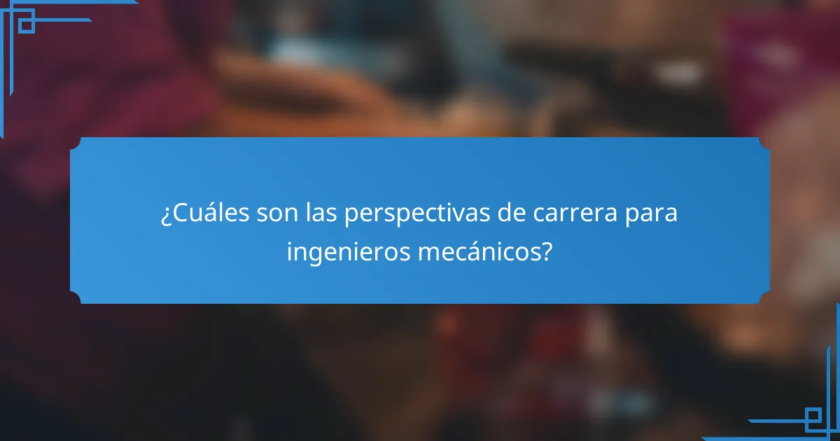 ¿Cuáles son las perspectivas de carrera para ingenieros mecánicos?