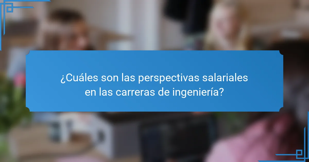 ¿Cuáles son las perspectivas salariales en las carreras de ingeniería?