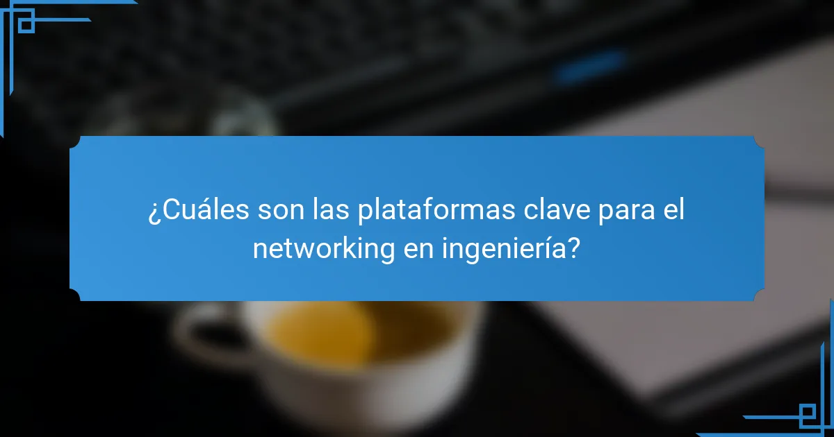 ¿Cuáles son las plataformas clave para el networking en ingeniería?