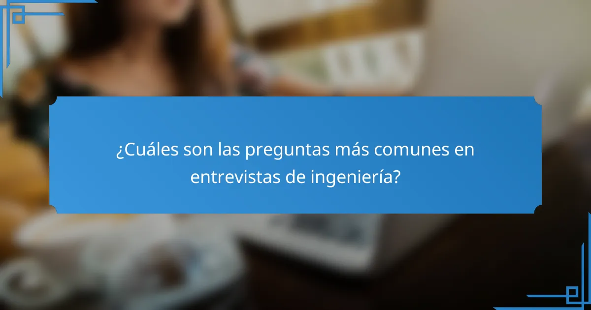 ¿Cuáles son las preguntas más comunes en entrevistas de ingeniería?