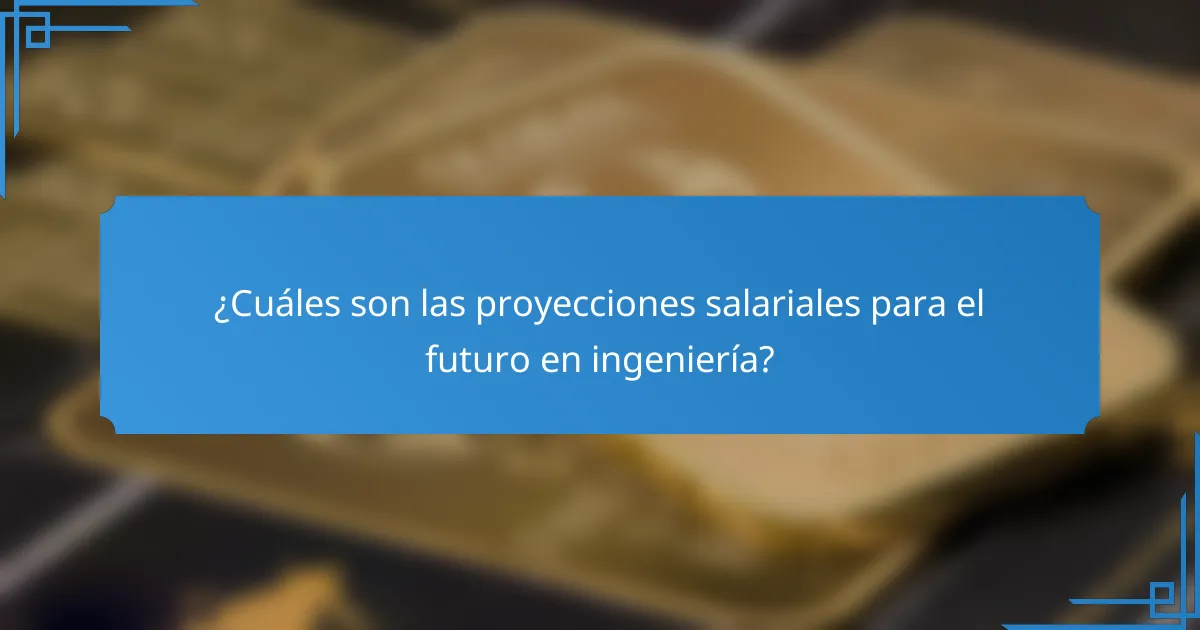 ¿Cuáles son las proyecciones salariales para el futuro en ingeniería?