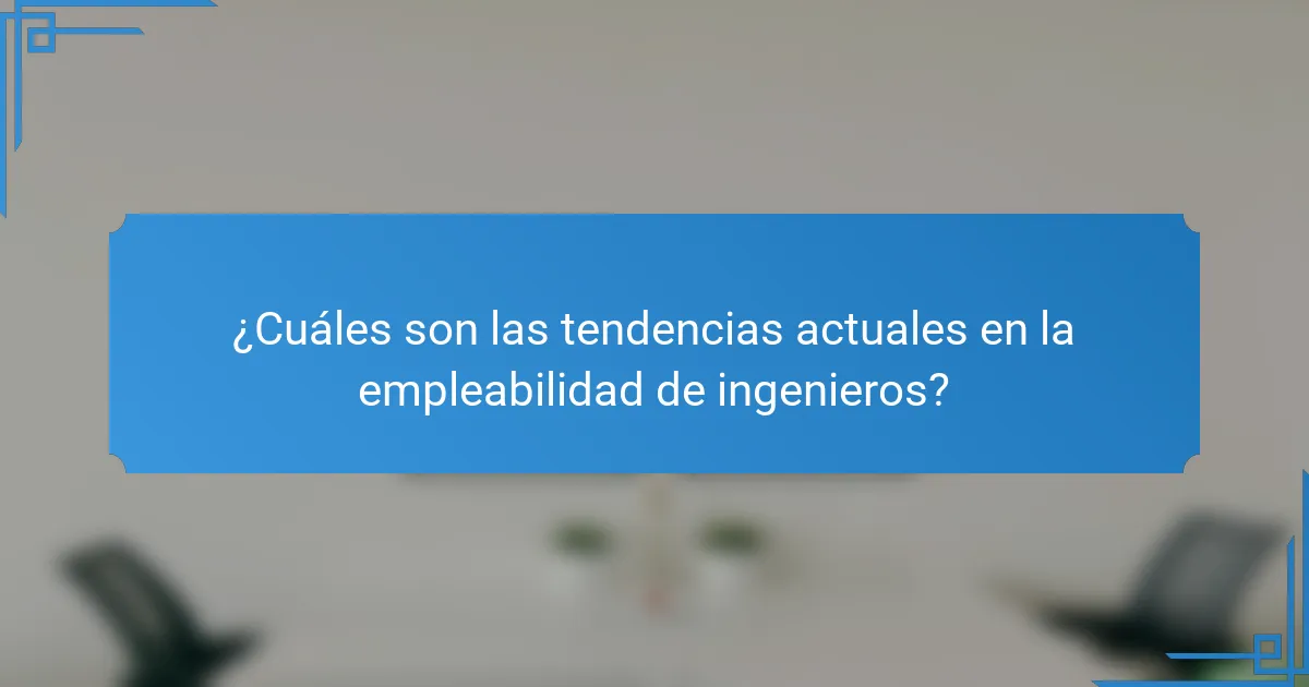 ¿Cuáles son las tendencias actuales en la empleabilidad de ingenieros?