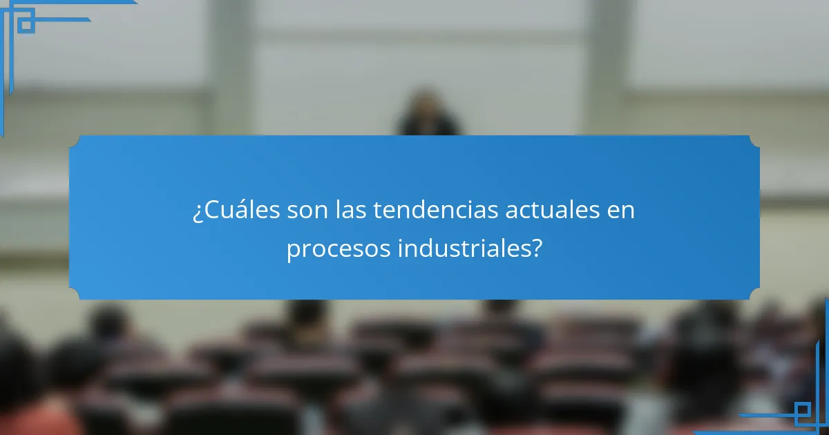 ¿Cuáles son las tendencias actuales en procesos industriales?