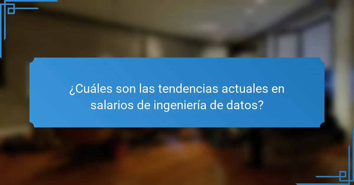 ¿Cuáles son las tendencias actuales en salarios de ingeniería de datos?