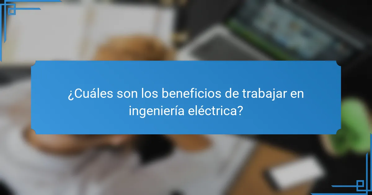 ¿Cuáles son los beneficios de trabajar en ingeniería eléctrica?
