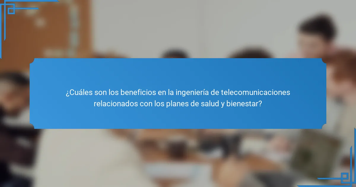 ¿Cuáles son los beneficios en la ingeniería de telecomunicaciones relacionados con los planes de salud y bienestar?