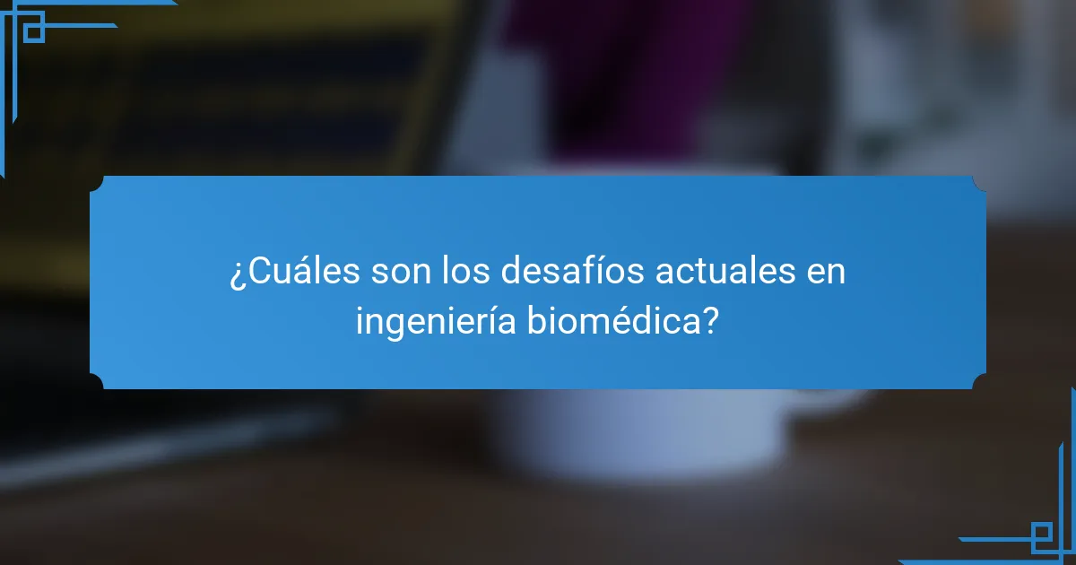¿Cuáles son los desafíos actuales en ingeniería biomédica?