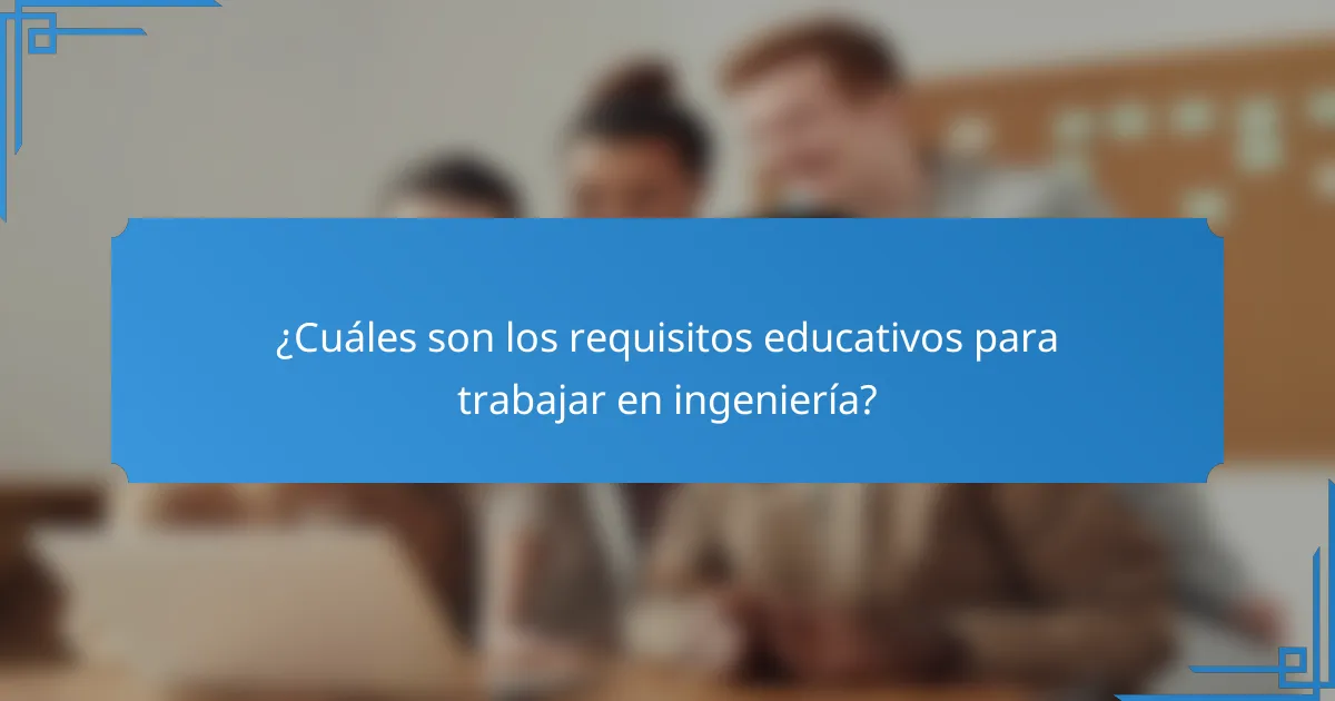 ¿Cuáles son los requisitos educativos para trabajar en ingeniería?