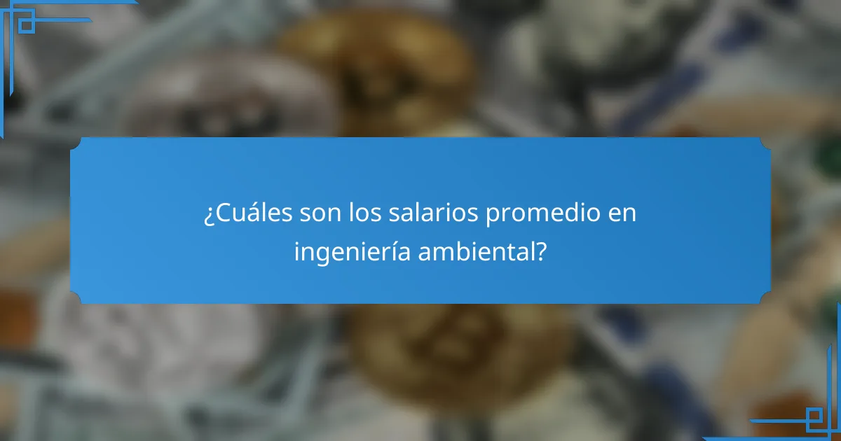 ¿Cuáles son los salarios promedio en ingeniería ambiental?