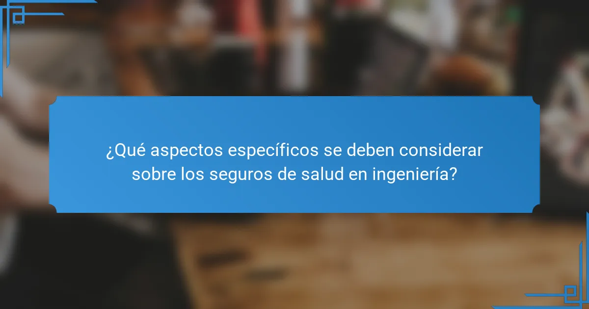 ¿Qué aspectos específicos se deben considerar sobre los seguros de salud en ingeniería?