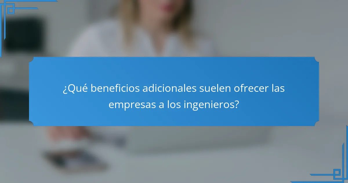 ¿Qué beneficios adicionales suelen ofrecer las empresas a los ingenieros?