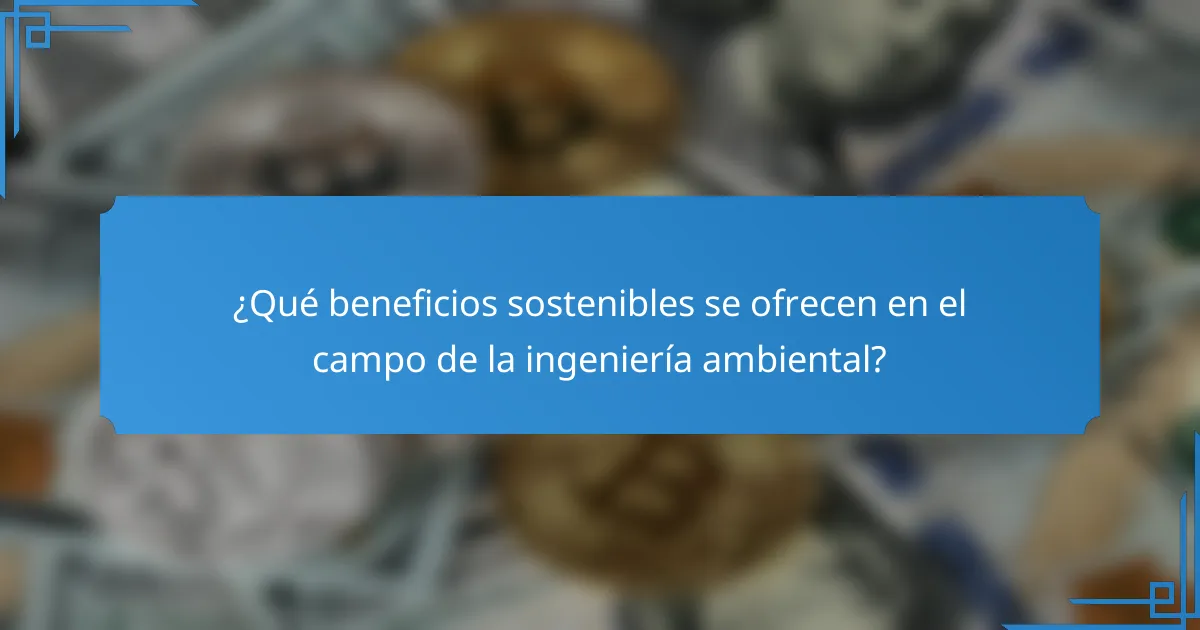 ¿Qué beneficios sostenibles se ofrecen en el campo de la ingeniería ambiental?