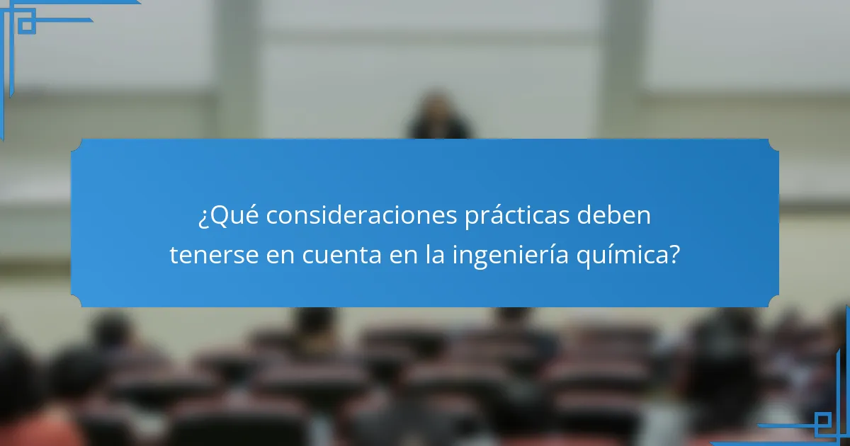 ¿Qué consideraciones prácticas deben tenerse en cuenta en la ingeniería química?