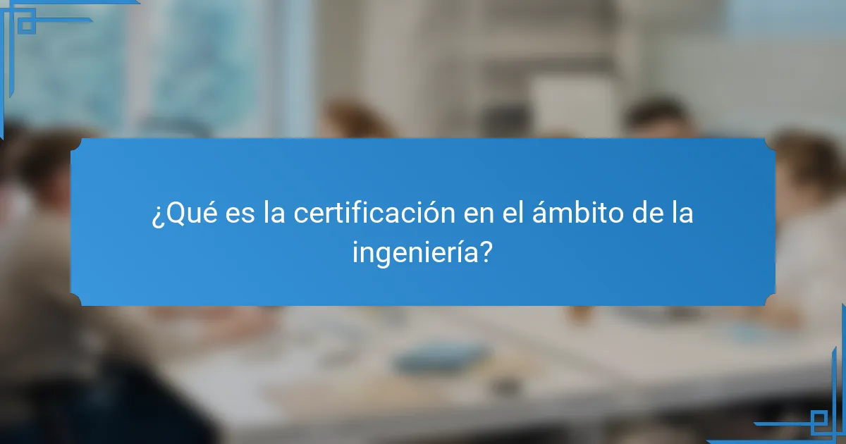 ¿Qué es la certificación en el ámbito de la ingeniería?