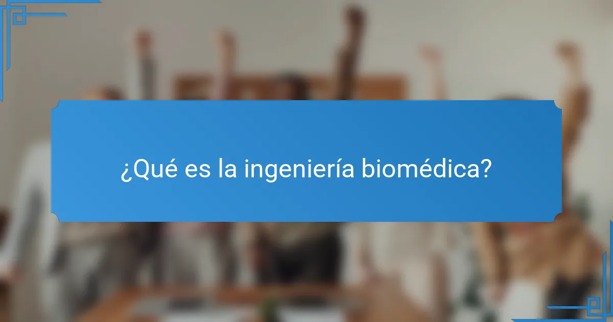 ¿Qué es la ingeniería biomédica?