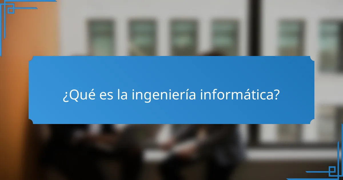¿Qué es la ingeniería informática?