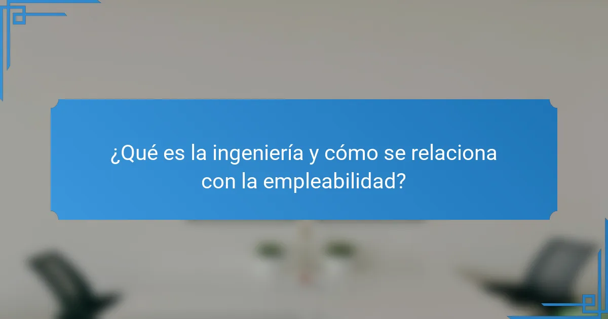 ¿Qué es la ingeniería y cómo se relaciona con la empleabilidad?