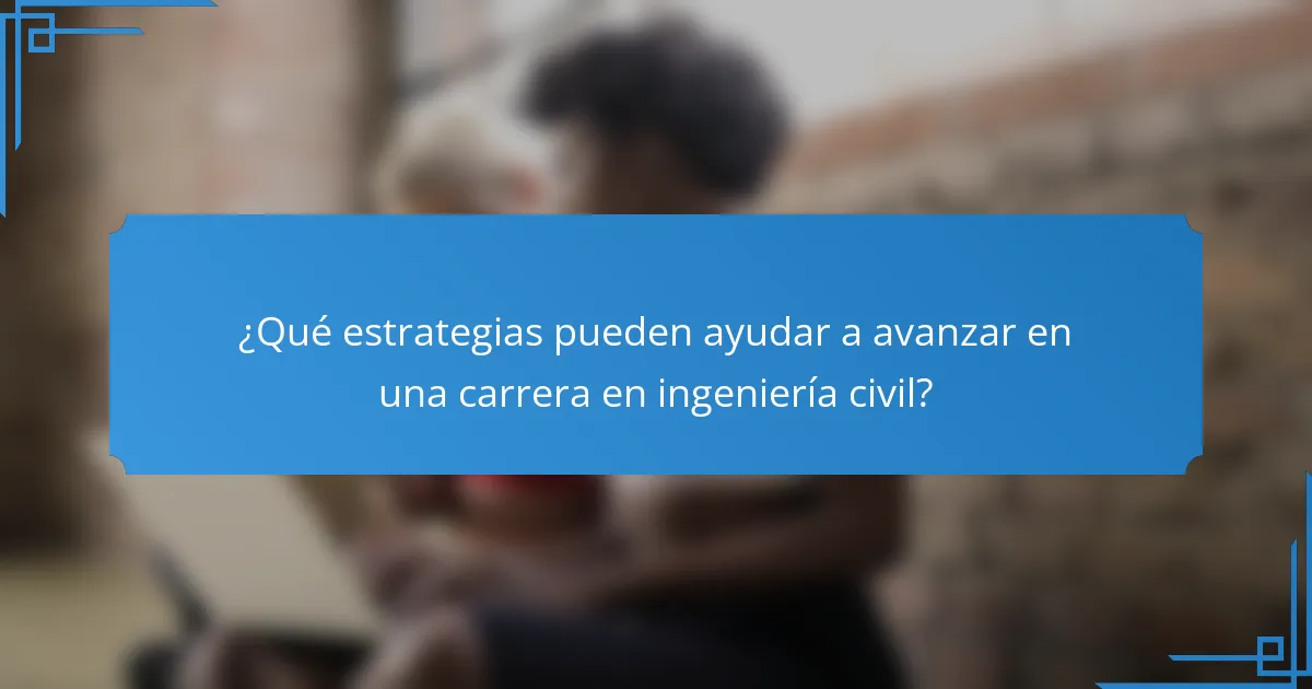 ¿Qué estrategias pueden ayudar a avanzar en una carrera en ingeniería civil?