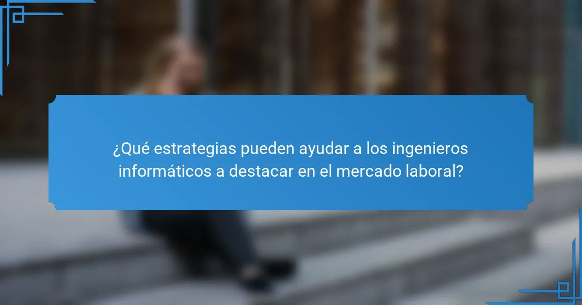 ¿Qué estrategias pueden ayudar a los ingenieros informáticos a destacar en el mercado laboral?