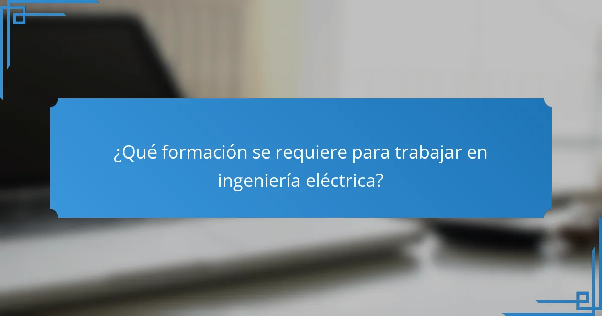 ¿Qué formación se requiere para trabajar en ingeniería eléctrica?
