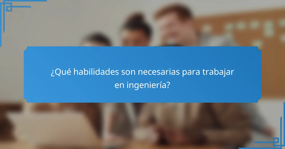 ¿Qué habilidades son necesarias para trabajar en ingeniería?