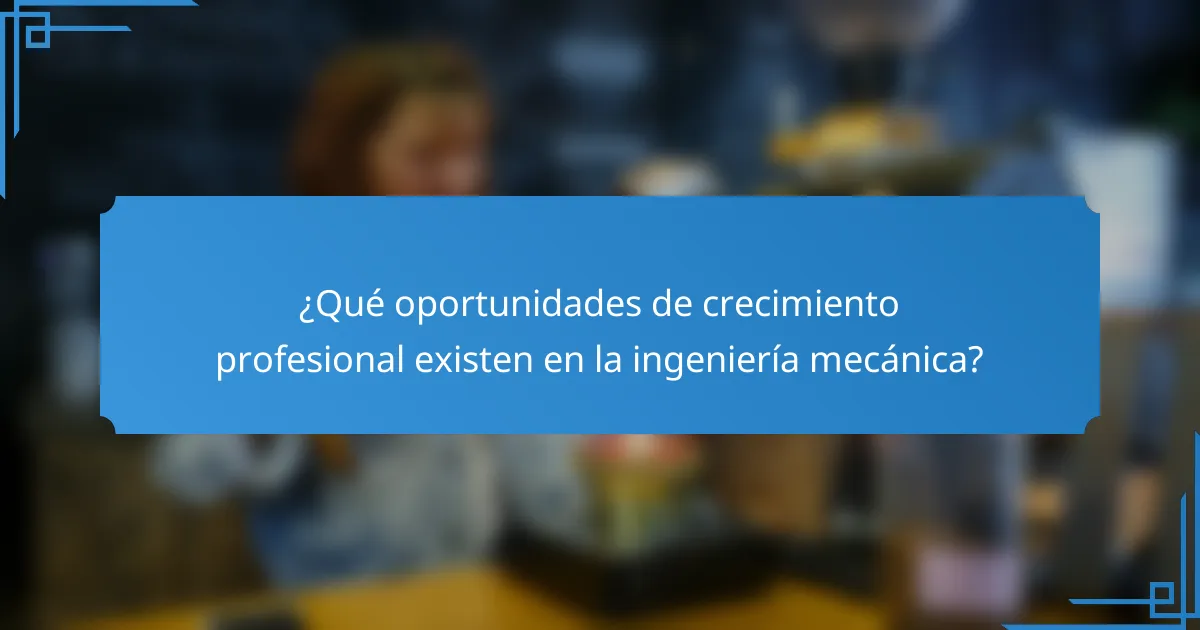 ¿Qué oportunidades de crecimiento profesional existen en la ingeniería mecánica?