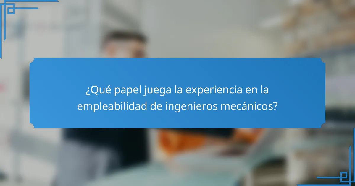 ¿Qué papel juega la experiencia en la empleabilidad de ingenieros mecánicos?