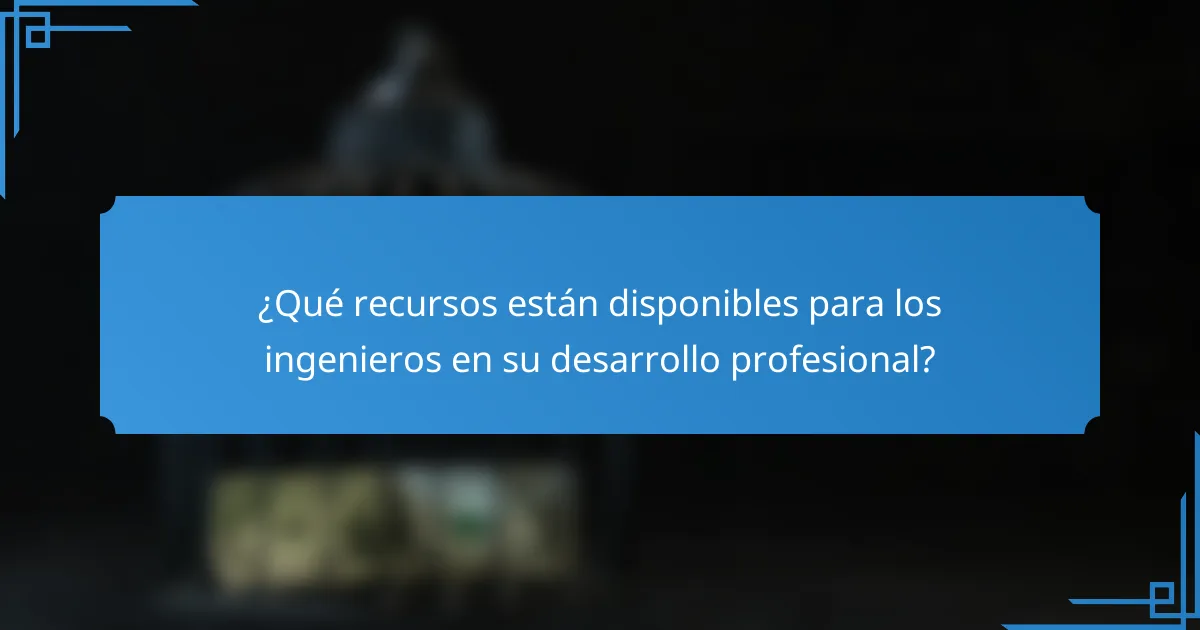 ¿Qué recursos están disponibles para los ingenieros en su desarrollo profesional?